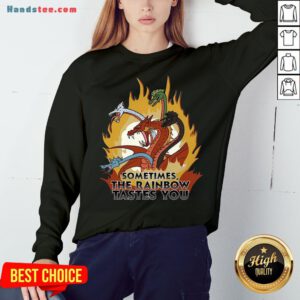 Happy Dragons Sometimes The Rainbow Tastes You Sweatshirtdh