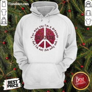 Happy Imagine You May Say I’m A Dreamer But I’m Not The Only Oue Hoodie- Design By Handstee.com