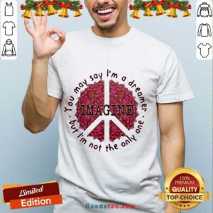 Happy Imagine You May Say I’m A Dreamer But I’m Not The Only Oue Shirt- Design By Handstee.com