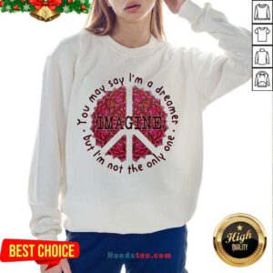 Happy Imagine You May Say I’m A Dreamer But I’m Not The Only Oue Sweatshirt- Design By Handstee.com