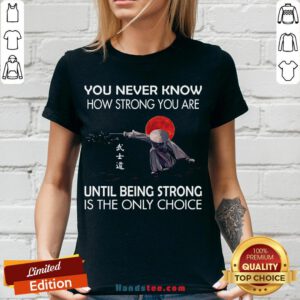 Happy Samurai You Never Know How Strong You Are Until Being Strong Is The Only Choice V-neck- Design By Handstee.com