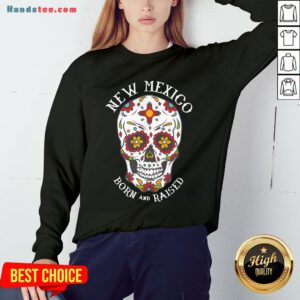 Happy Sugar Skull New Mexico Born And Raised Sweatshirt- Design By Handstee.com
