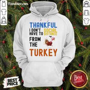 Happy Thankful I Don't Have To Social Distance From The Turkey Hoodie- Design By Handstee.com