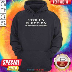 Hot Stolen Election Trump Is Still My President Trump 2020 Hoodie - Design By Handstee.com
