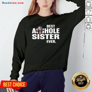 Hot Best Asshole Sister Ever Sweatshirt- Design By Handstee.com