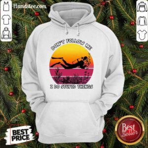Hot Don’t Follow Me I Do Stupid Things Hoodie- Design By Handstee.com