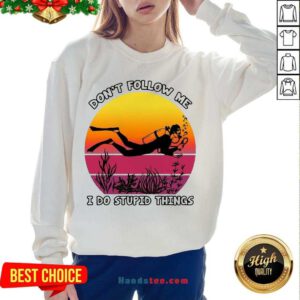 Hot Don’t Follow Me I Do Stupid Things Sweatshirt- Design By Handstee.com