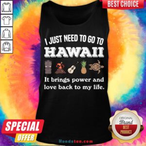 Hot I Just Need To Go To Hawaii It Brings Power And Love Back To My Life Tank Top- Design By Handstee.com