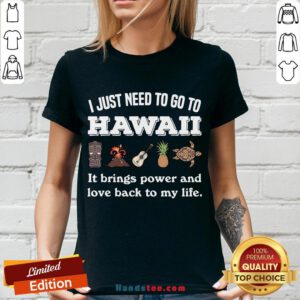 Hot I Just Need To Go To Hawaii It Brings Power And Love Back To My Life V-neck- Design By Handstee.com