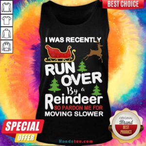 Hot I Was Recently Run Over By A Reindeer So Pardon Me For Moving Slower Christmas Tank Top- Design By Handstee.com