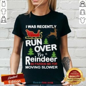 Hot I Was Recently Run Over By A Reindeer So Pardon Me For Moving Slower Christmas V-neck- Design By Handstee.com