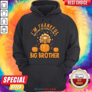 Hot I'm Thankful Because I'm Going To Be A Big Brother Thanksgiving Funny Gift Hoodie- Design By Handstee.com