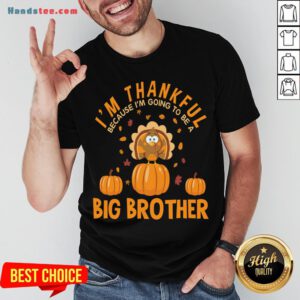 Hot I'm Thankful Because I'm Going To Be A Big Brother Thanksgiving Funny Gift T-Shirt- Design By Handstee.com