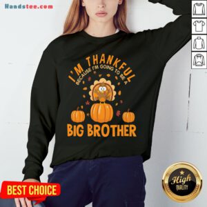 Hot I'm Thankful Because I'm Going To Be A Big Brother Thanksgiving Funny Gift Sweatshirt- Design By Handstee.com