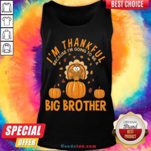 Hot I'm Thankful Because I'm Going To Be A Big Brother Thanksgiving Funny Gift Tank Top- Design By Handstee.com
