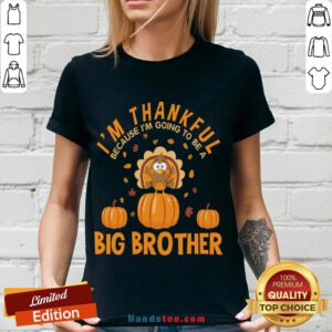 Hot I'm Thankful Because I'm Going To Be A Big Brother Thanksgiving Funny Gift V-neck- Design By Handstee.com