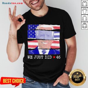Hot Joe Biden We Just Did 46 American Flag Shirt- Design By Handstee.com