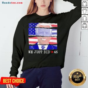 Hot Joe Biden We Just Did 46 American Flag Sweatshirt- Design By Handstee.com