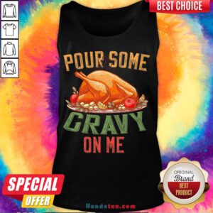 Hot Pour Some Gravy on Me Happy Turkey Day Thanksgiving Food Tank Top- Design By Handstee.com