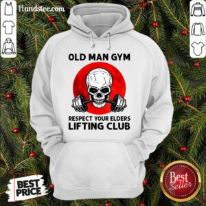 Hot Skull Old Man Gym Respect Your Elders Lifting Club Hoodie- Design By Handstee.com