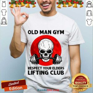 Hot Skull Old Man Gym Respect Your Elders Lifting Club Shirt- Design By Handstee.com