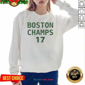 Nice Boston Champs 17 Sweatshirt- Design By Handstee.com