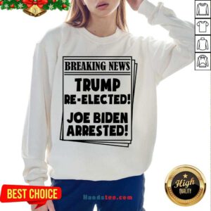 Nice Breaking News Trump Reelected Sweatshirt- Design By Handstee.com