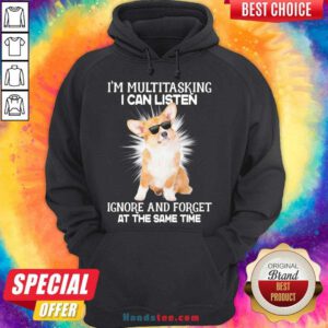 Nice Corgi I’m Multitasking I Can Listen Ignore And Forget At The Same Time Hoodie- Design By Handstee.com
