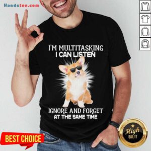 Nice Corgi I’M Multitasking I Can Listen Ignore And Forget At The Same Time Shirt- Design By Handstee.com