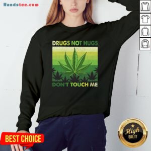 Nice Drugs Not Hugs Don’T Touch Me Shirt Sweatshirt- Design By Handstee.com