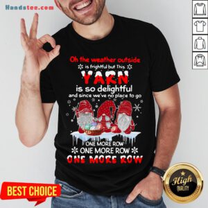 Nice Gnomes Crochet On The Weather Outside Is Frightful But This Yarn Is So Delightful Shirt- Design By Handstee.com