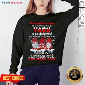 Nice Gnomes Crochet On The Weather Outside Is Frightful But This Yarn Is So Delightful Sweatshirt- Design By Handstee.com