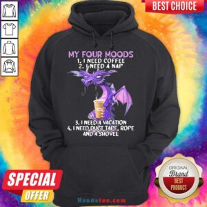 Nice Sweet Dragon My Four Moods I Need Coffee I Need A Nap I Need A Vacation I Need Duct Tape Rope And A Shovel Hoodie- Design By Handstee.com