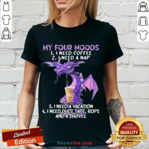 Nice Sweet Dragon My Four Moods I Need Coffee I Need A Nap I Need A Vacation I Need Duct Tape Rope And A Shovel V-neck- Design By Handstee.com