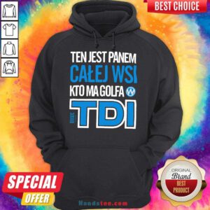 Nice Ten Jest Panem Calej Wsi Kto Ma Golfa Tdi Hoodie- Design By Handstee.com