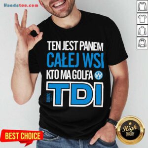 Nice Ten Jest Panem Calej Wsi Kto Ma Golfa Tdi Shirt- Design By Handstee.com