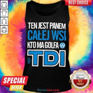 Nice Ten Jest Panem Calej Wsi Kto Ma Golfa Tdi Tank Top- Design By Handstee.com