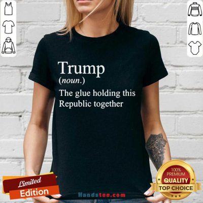 Trump Noun The Glue Holding This Republic Together V-neck- Design By Handstee.com