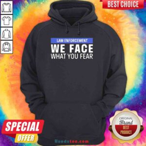 Nice We Face What You Fear Law Enforcement Hoodie- Design By Proposetees.com