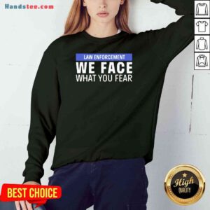 Nice We Face What You Fear Law Enforcement Sweatshirt- Design By Proposetees.com