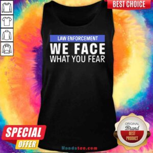 Nice We Face What You Fear Law Enforcement Tank-Top- Design By Proposetees.com