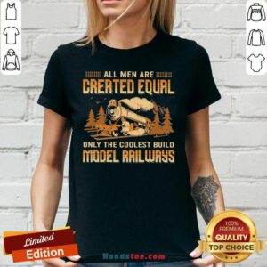Official All Men Are Created Equal Only The Coolest Build Model Railways V-neck- Design By Handstee.com