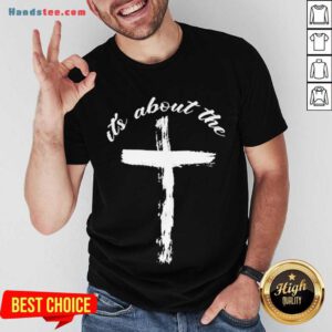 t’s About The Cross Shirt- Design By Handstee.com