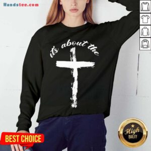 It’s About The Cross Sweatshirt- Design By Handstee.com