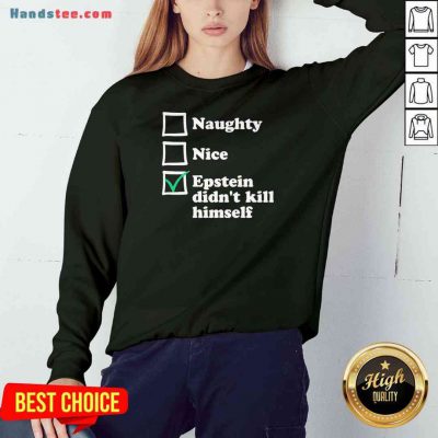 Official Naughty Nice Epstein Didn’t Kill Himself Sweatshirt- Design By Proposetees.com