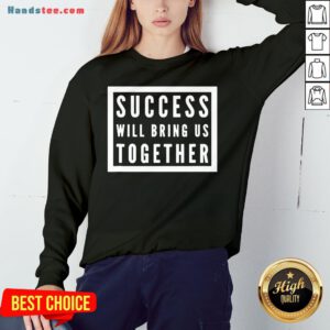 Official Success Will Bring Us Together Debate 2020 Sweatshirt- Design By Handstee.com