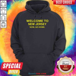 Official Welcome To New Jersey Now Go Home Hoodie- Design By Proposetees.com