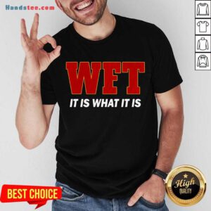 Wft It Is What It Is Shirt- Design By Handstee.com