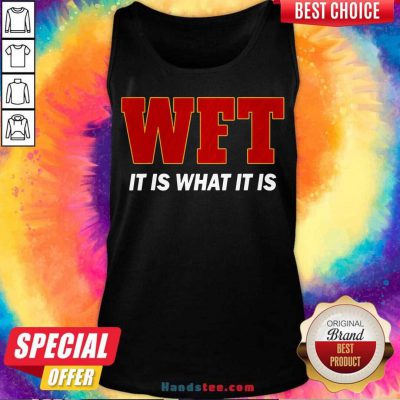Wft It Is What It Is Tank-Top- Design By Handstee.com
