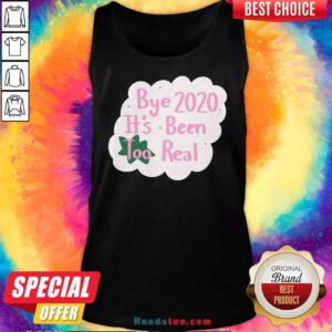 Original Bye 2020 It’s Been Too Real Election Tank-Top- Design By Proposetees.com